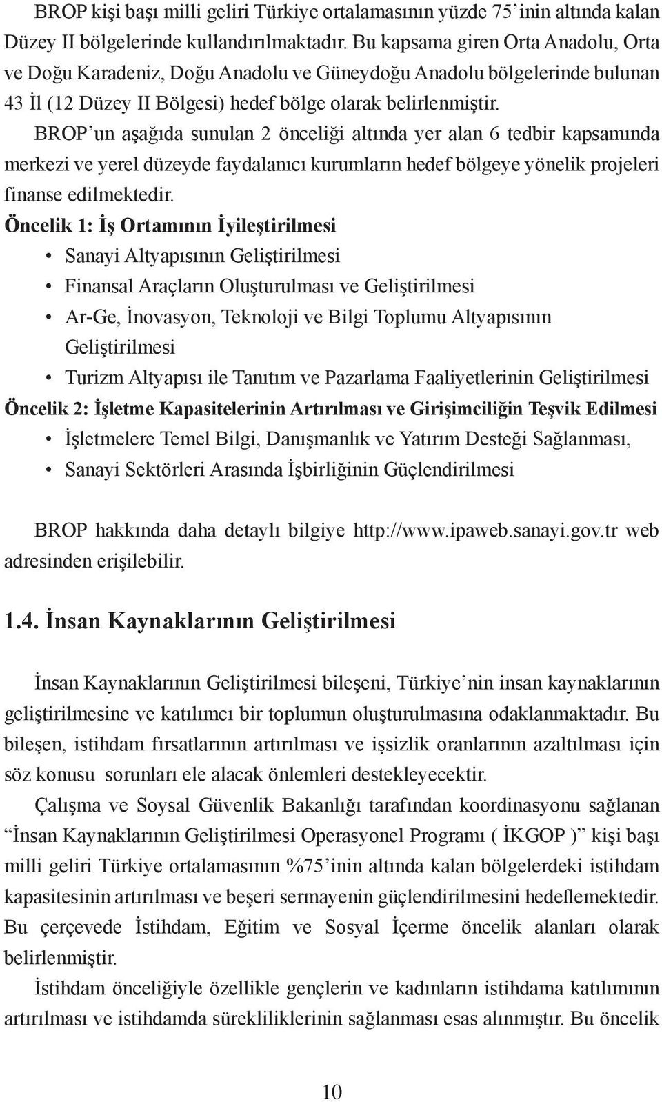 BROP un aşağıda sunulan 2 önceliği altında yer alan 6 tedbir kapsamında merkezi ve yerel düzeyde faydalanıcı kurumların hedef bölgeye yönelik projeleri finanse edilmektedir.