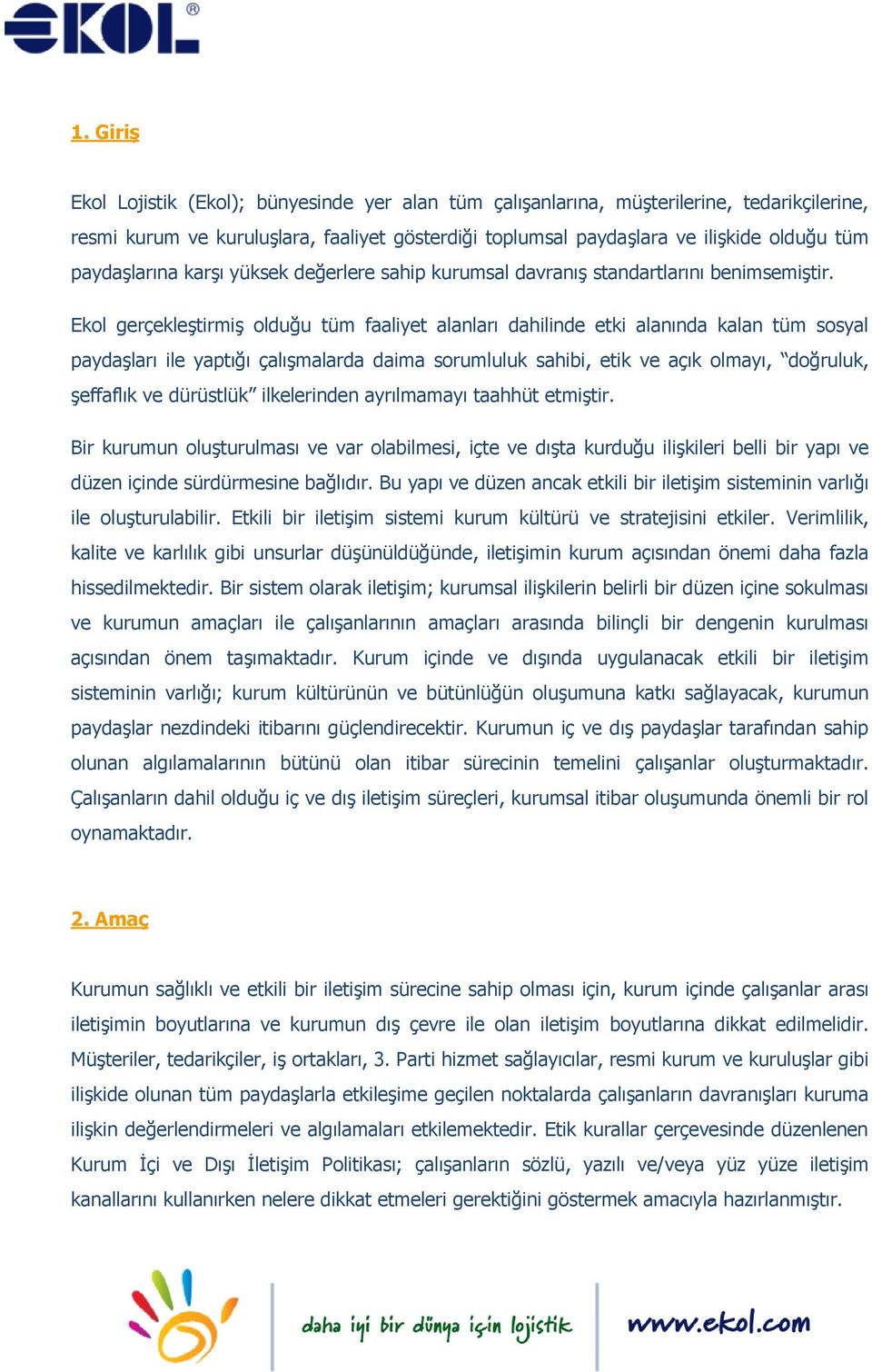 Ekol gerçekleştirmiş olduğu tüm faaliyet alanları dahilinde etki alanında kalan tüm sosyal paydaşları ile yaptığı çalışmalarda daima sorumluluk sahibi, etik ve açık olmayı, doğruluk, şeffaflık ve