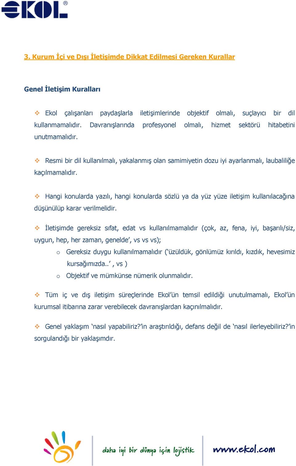 Hangi konularda yazılı, hangi konularda sözlü ya da yüz yüze iletişim kullanılacağına düşünülüp karar verilmelidir.