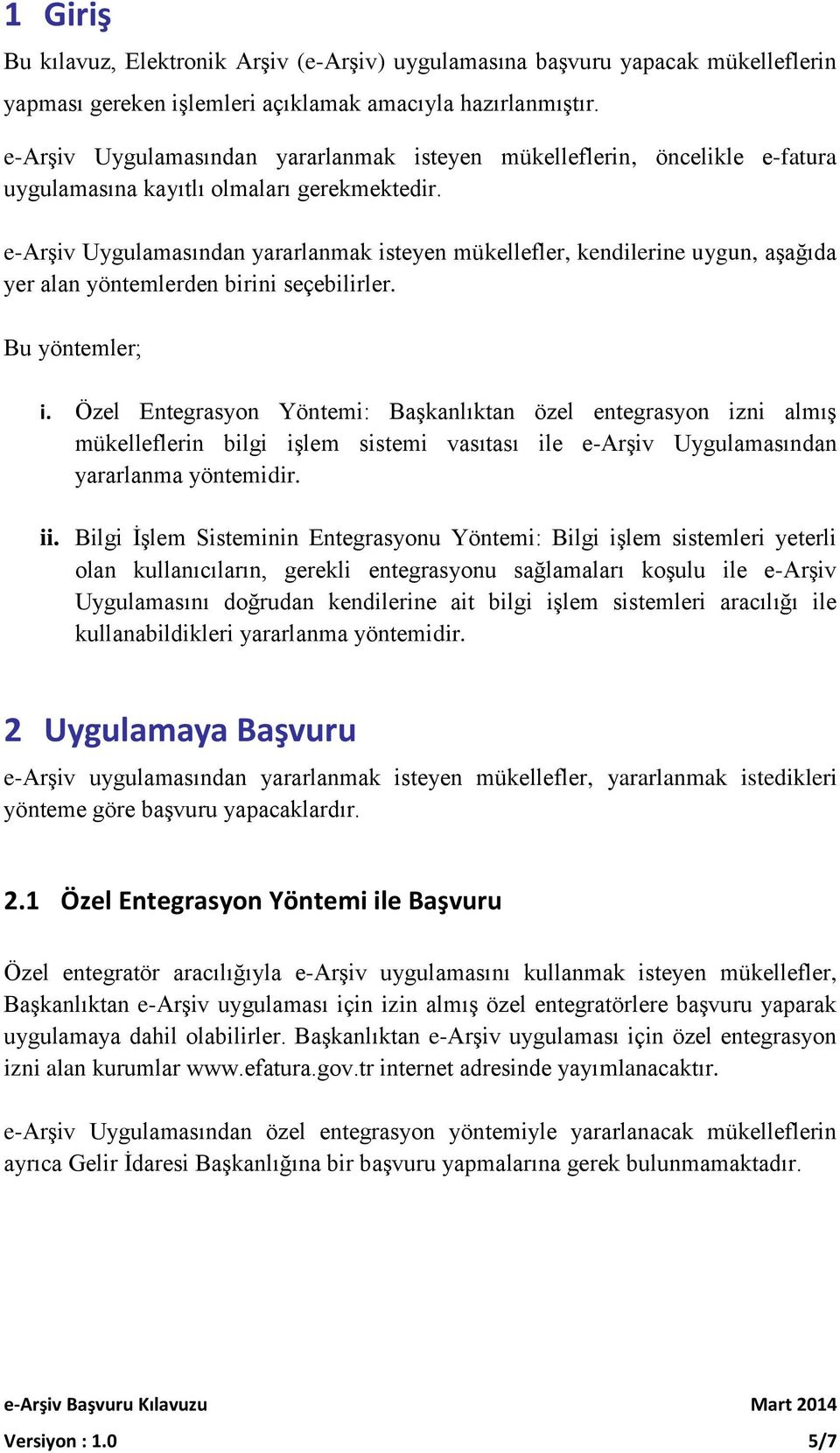 e-arşiv Uygulamasından yararlanmak isteyen mükellefler, kendilerine uygun, aşağıda yer alan yöntemlerden birini seçebilirler. Bu yöntemler; i.