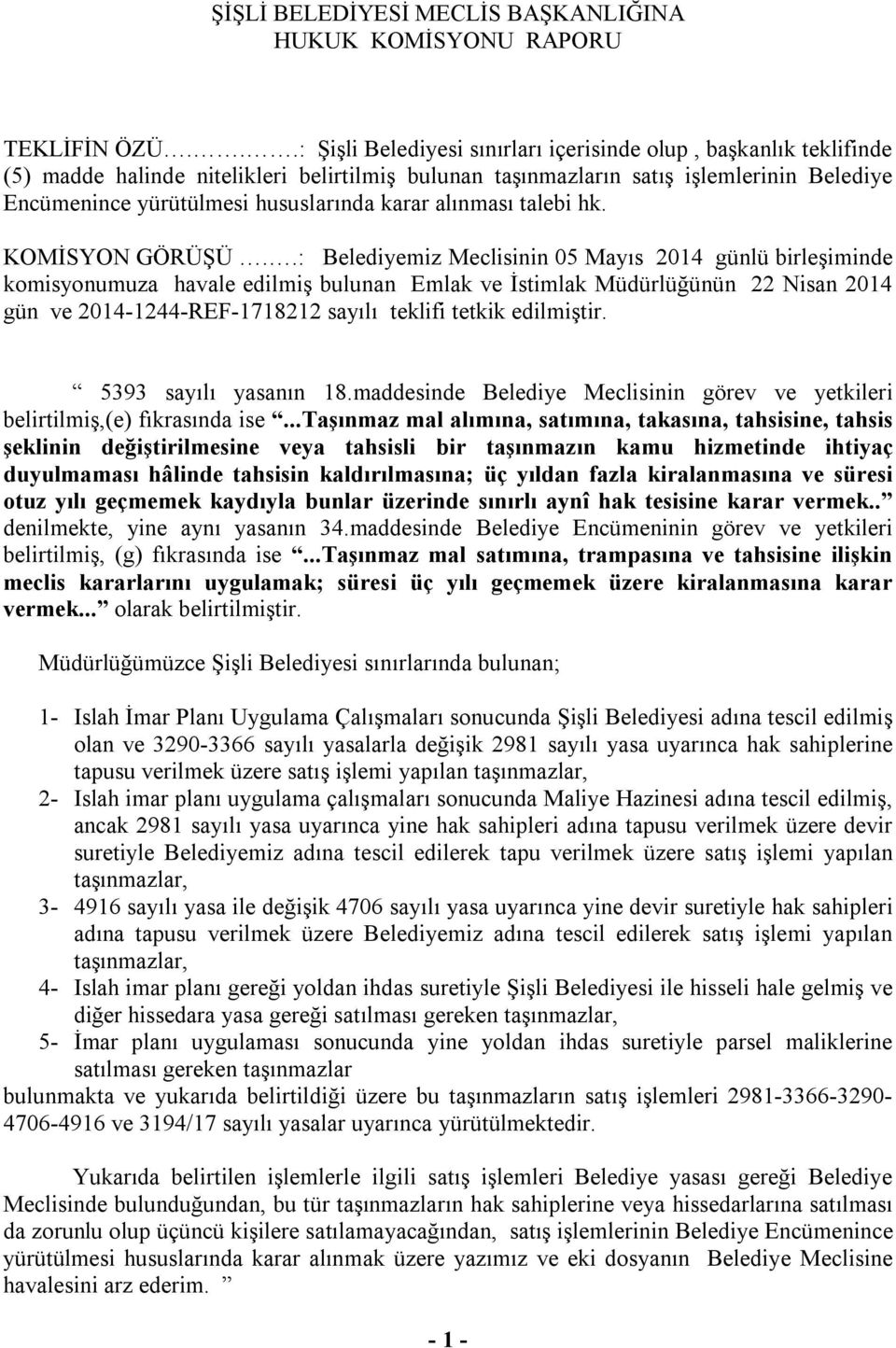 karar alınması talebi hk. komisyonumuza havale edilmiş bulunan Emlak ve İstimlak Müdürlüğünün 22 Nisan 2014 gün ve 2014-1244-REF-1718212 sayılı teklifi tetkik edilmiştir. 5393 sayılı yasanın 18.