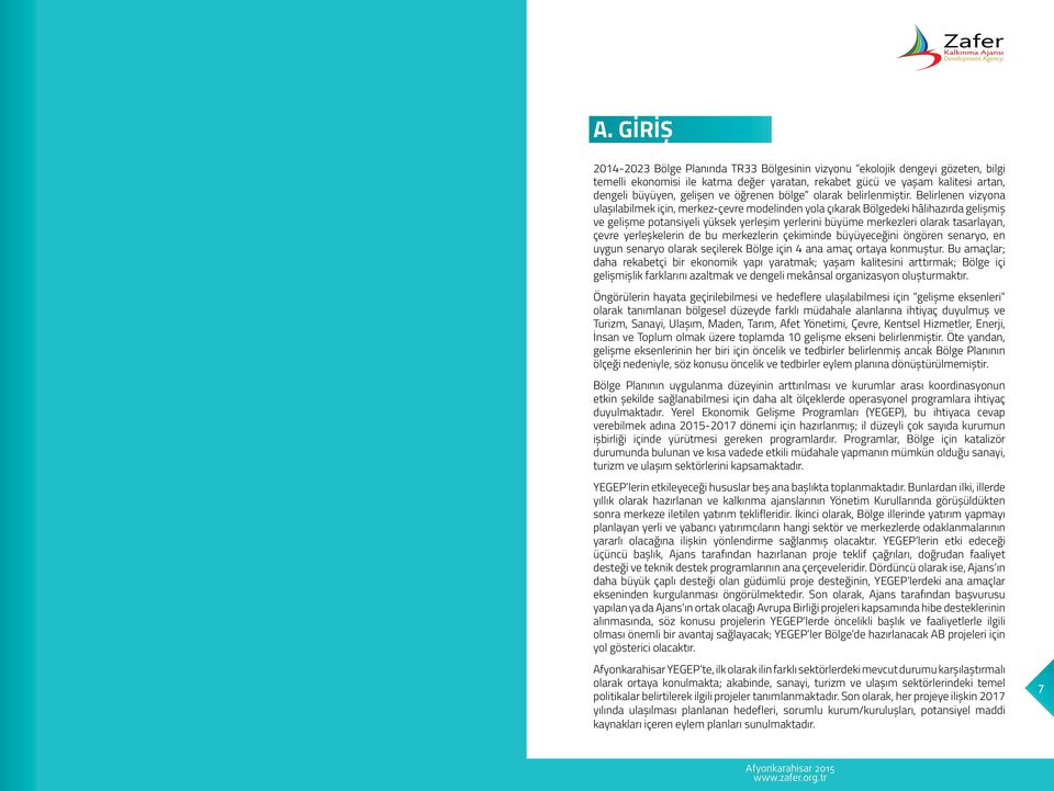 Belirlenen vizyona ulaşılabilmek için, merkez-çevre modelinden yola çıkarak Bölgedeki hâlihazırda gelişmiş ve gelişme potansiyeli yüksek yerleşim yerlerini büyüme merkezleri olarak tasarlayan, çevre