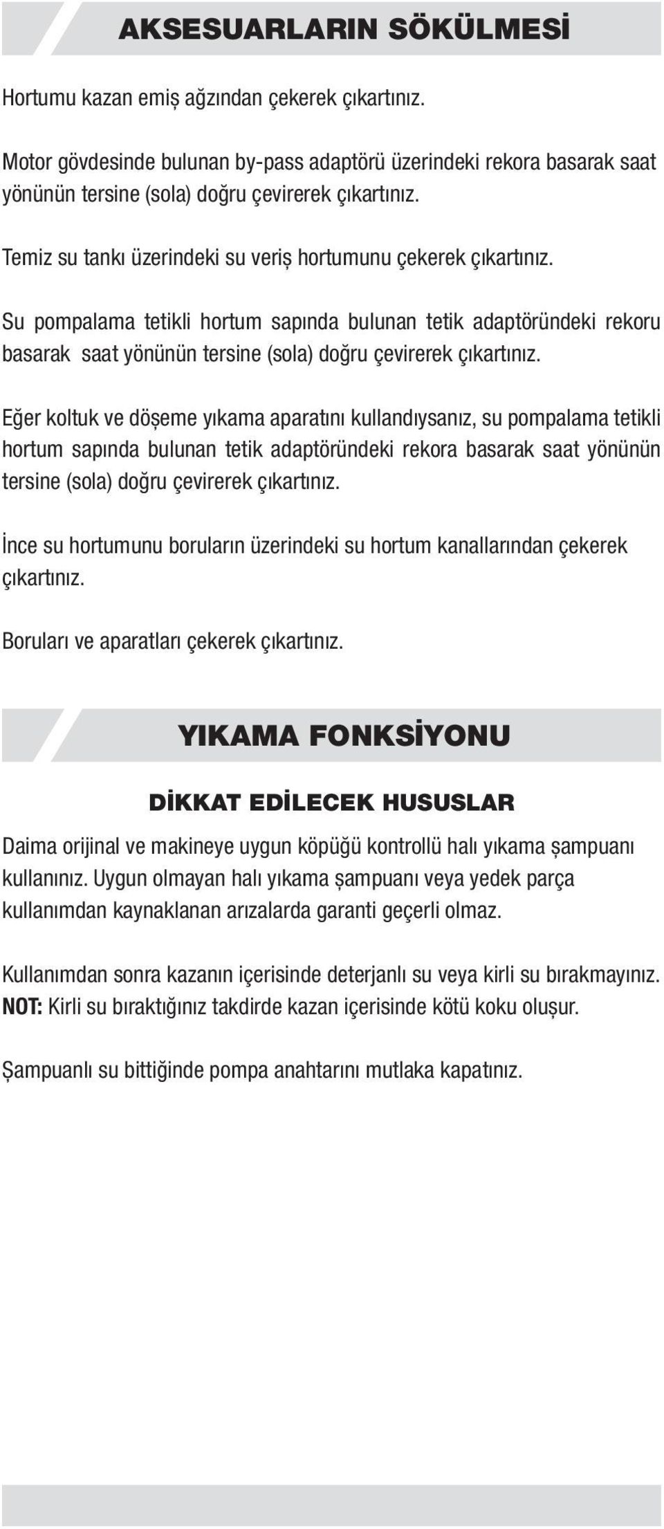 Eğer koltuk ve döșeme yıkama aparatını kullandıysanız, su pompalama tetikli hortum sapında bulunan tetik adaptöründeki rekora basarak saat yönünün tersine (sola) doğru çevirerek çıkartınız.