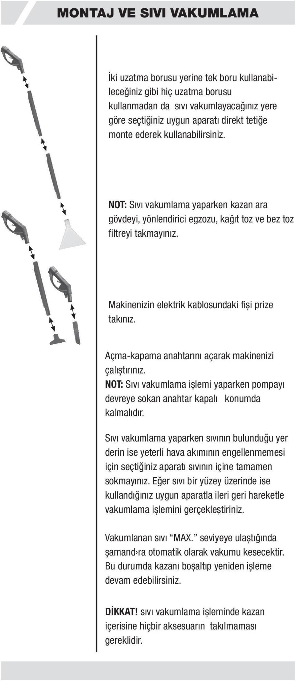 Açma-kapama anahtarını açarak makinenizi çalıștırınız. NOT: Sıvı vakumlama ișlemi yaparken pompayı devreye sokan anahtar kapalı konumda kalmalıdır.