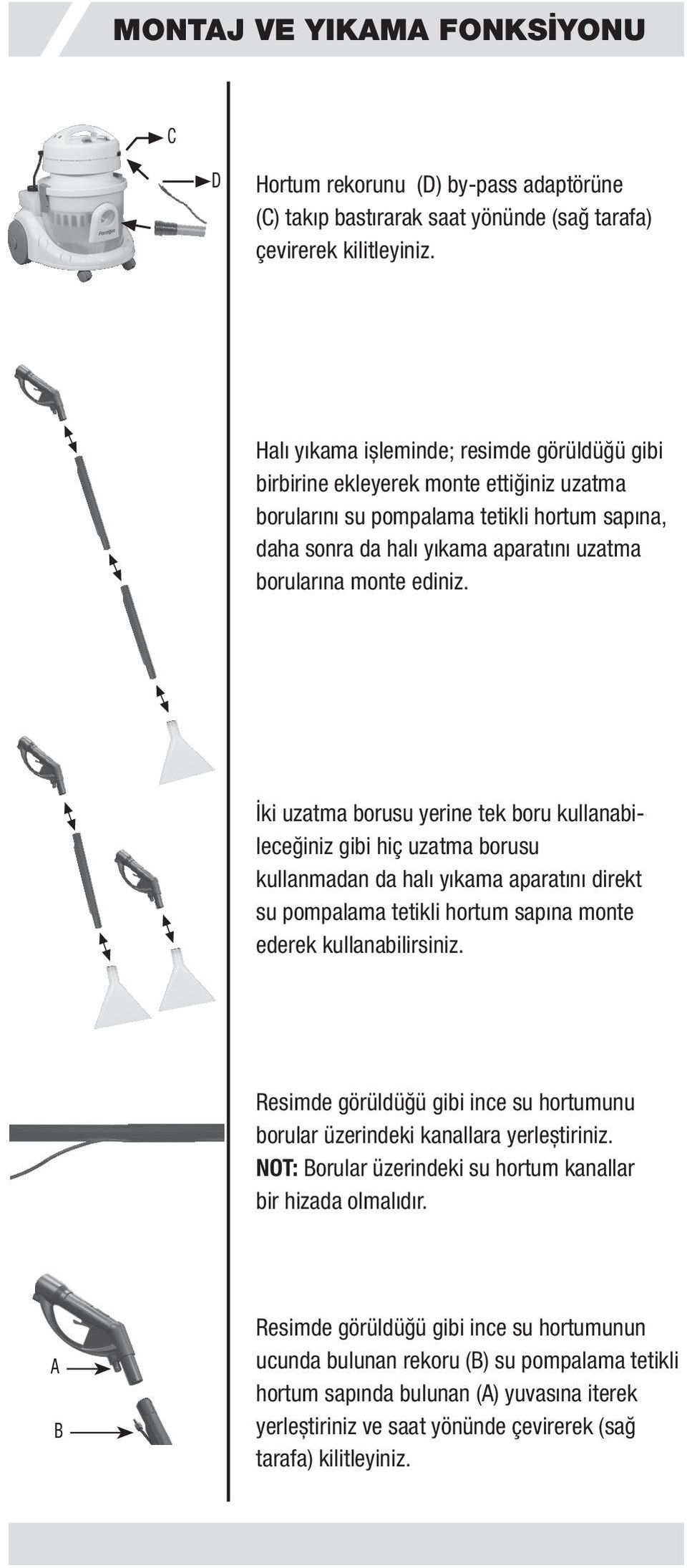 ediniz. İki uzatma borusu yerine tek boru kullanabileceğiniz gibi hiç uzatma borusu kullanmadan da halı yıkama aparatını direkt su pompalama tetikli hortum sapına monte ederek kullanabilirsiniz.