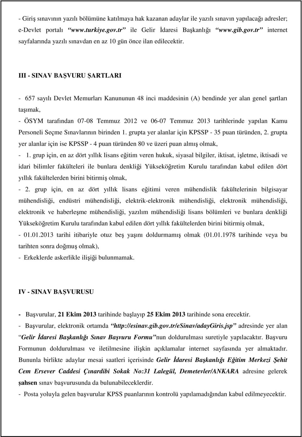 III - SINAV BAŞVURU ŞARTLARI - 657 sayılı Devlet Memurları Kanununun 48 inci maddesinin (A) bendinde yer alan genel şartları taşımak, - ÖSYM tarafından 07-08 Temmuz 2012 ve 06-07 Temmuz 2013