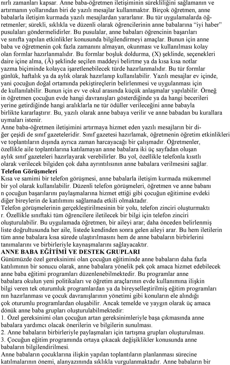 Bu tür uygulamalarda öğretmenler; sürekli, sıklıkla ve düzenli olarak öğrencilerinin anne babalarına iyi haber pusulaları göndermelidirler.