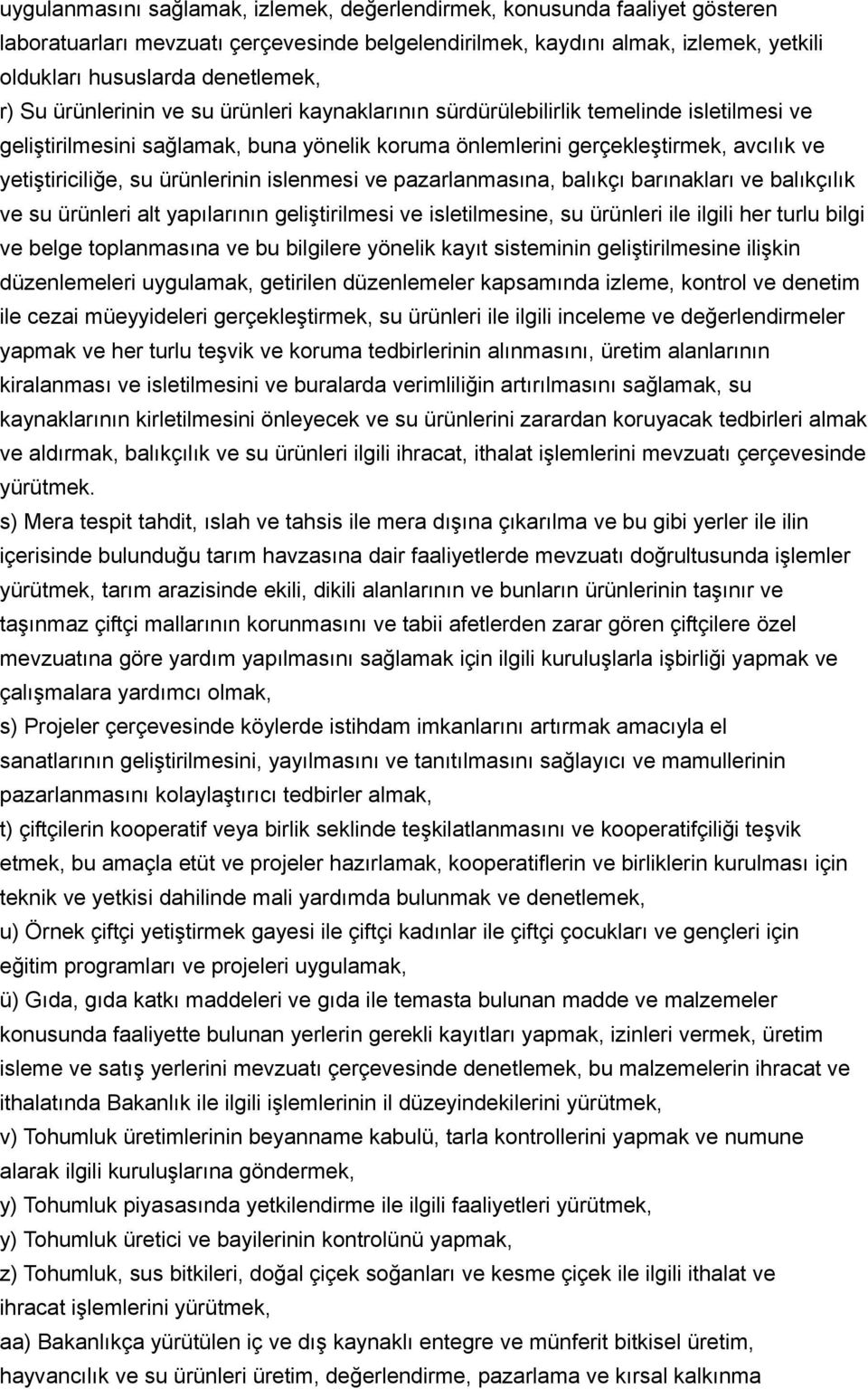 ürünlerinin islenmesi ve pazarlanmasına, balıkçı barınakları ve balıkçılık ve su ürünleri alt yapılarının geliştirilmesi ve isletilmesine, su ürünleri ile ilgili her turlu bilgi ve belge toplanmasına