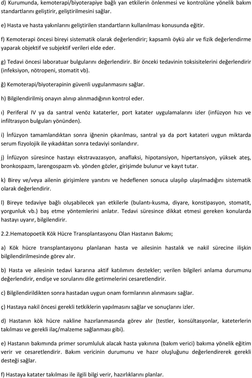 f) Kemoterapi öncesi bireyi sistematik olarak değerlendirir; kapsamlı öykü alır ve fizik değerlendirme yaparak objektif ve subjektif verileri elde eder.