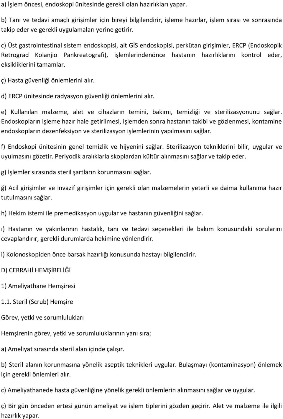 c) Üst gastrointestinal sistem endoskopisi, alt GİS endoskopisi, perkütan girişimler, ERCP (Endoskopik Retrograd Kolanjio Pankreatografi), işlemlerindenönce hastanın hazırlıklarını kontrol eder,