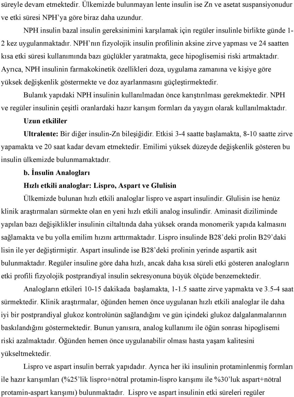 NPH nın fizyolojik insulin profilinin aksine zirve yapması ve 24 saatten kısa etki süresi kullanımında bazı güçlükler yaratmakta, gece hipoglisemisi riski artmaktadır.