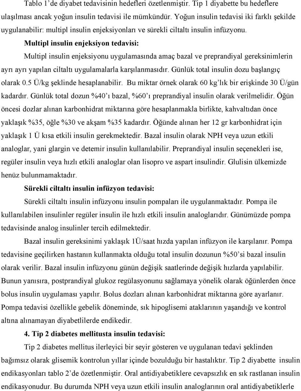 Multipl insulin enjeksiyon tedavisi: Multipl insulin enjeksiyonu uygulamasında amaç bazal ve preprandiyal gereksinimlerin ayrı ayrı yapılan ciltaltı uygulamalarla karşılanmasıdır.