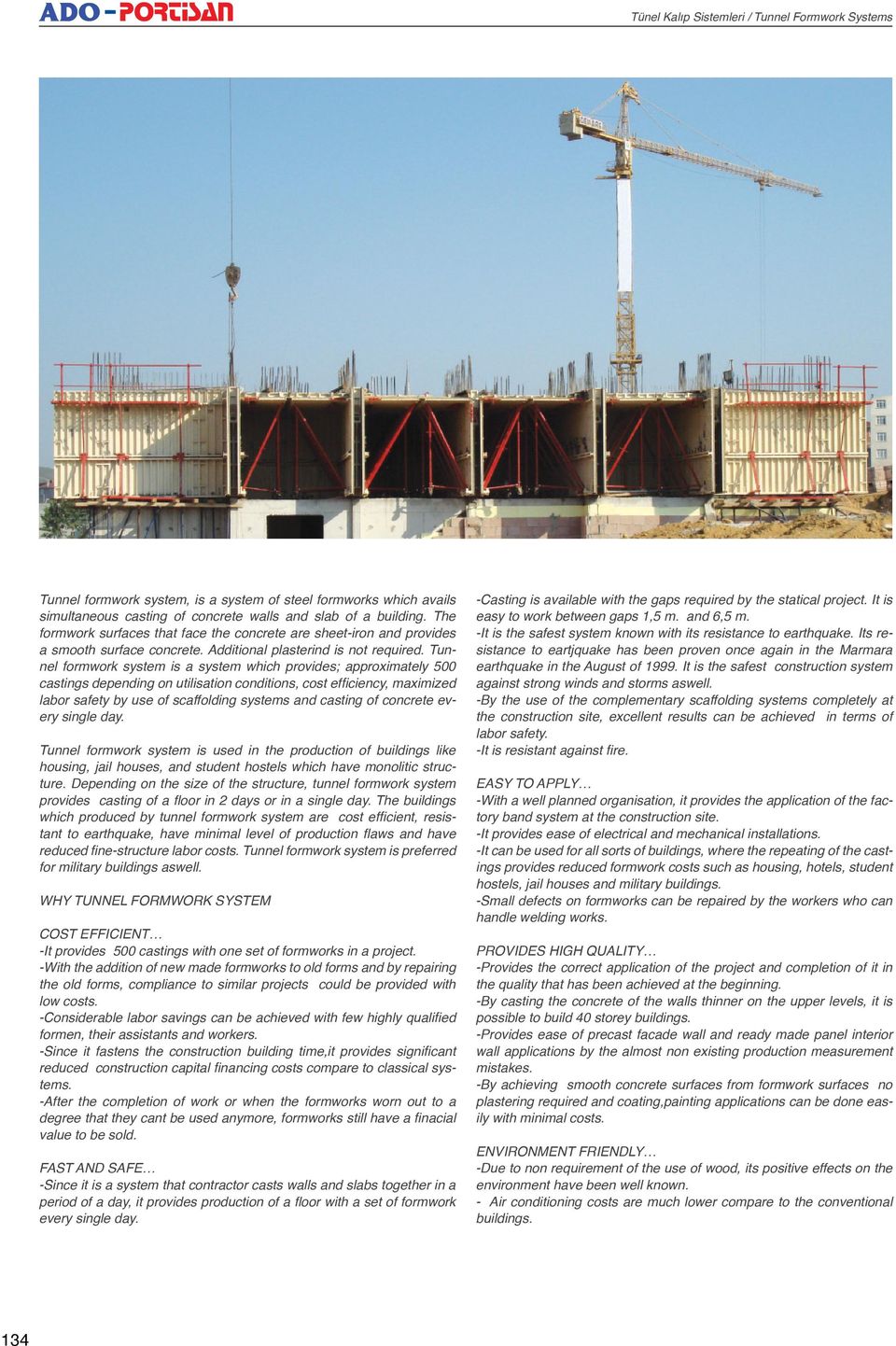 Tunnel formwork system is a system which provides; approximately 500 castings depending on utilisation conditions, cost ef ciency, maximized labor safety by use of scaffolding systems and casting of