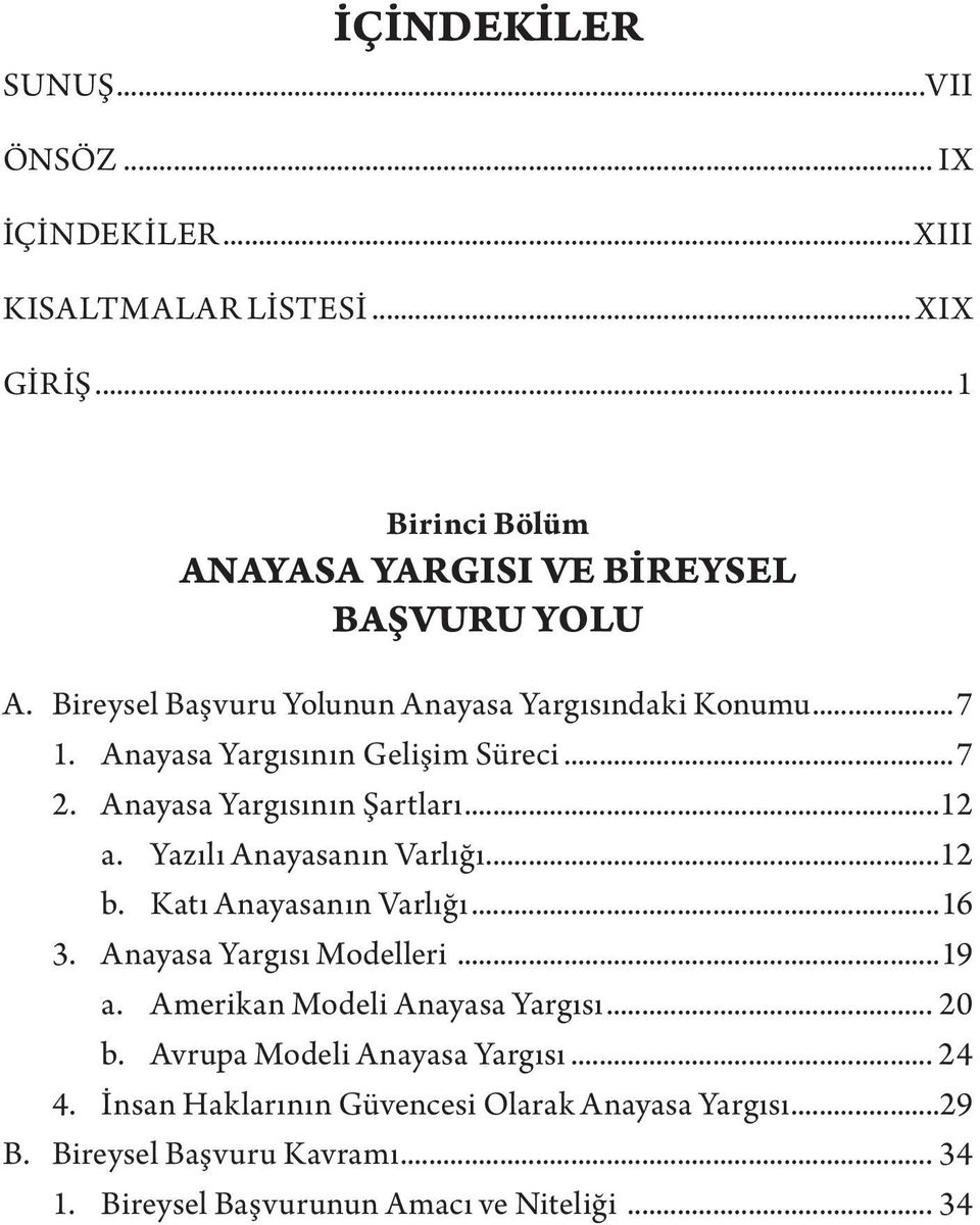 Yazılı Anayasanın Varlığı...12 b. Katı Anayasanın Varlığı...16 3. Anayasa Yargısı Modelleri...19 a. Amerikan Modeli Anayasa Yargısı... 20 b.