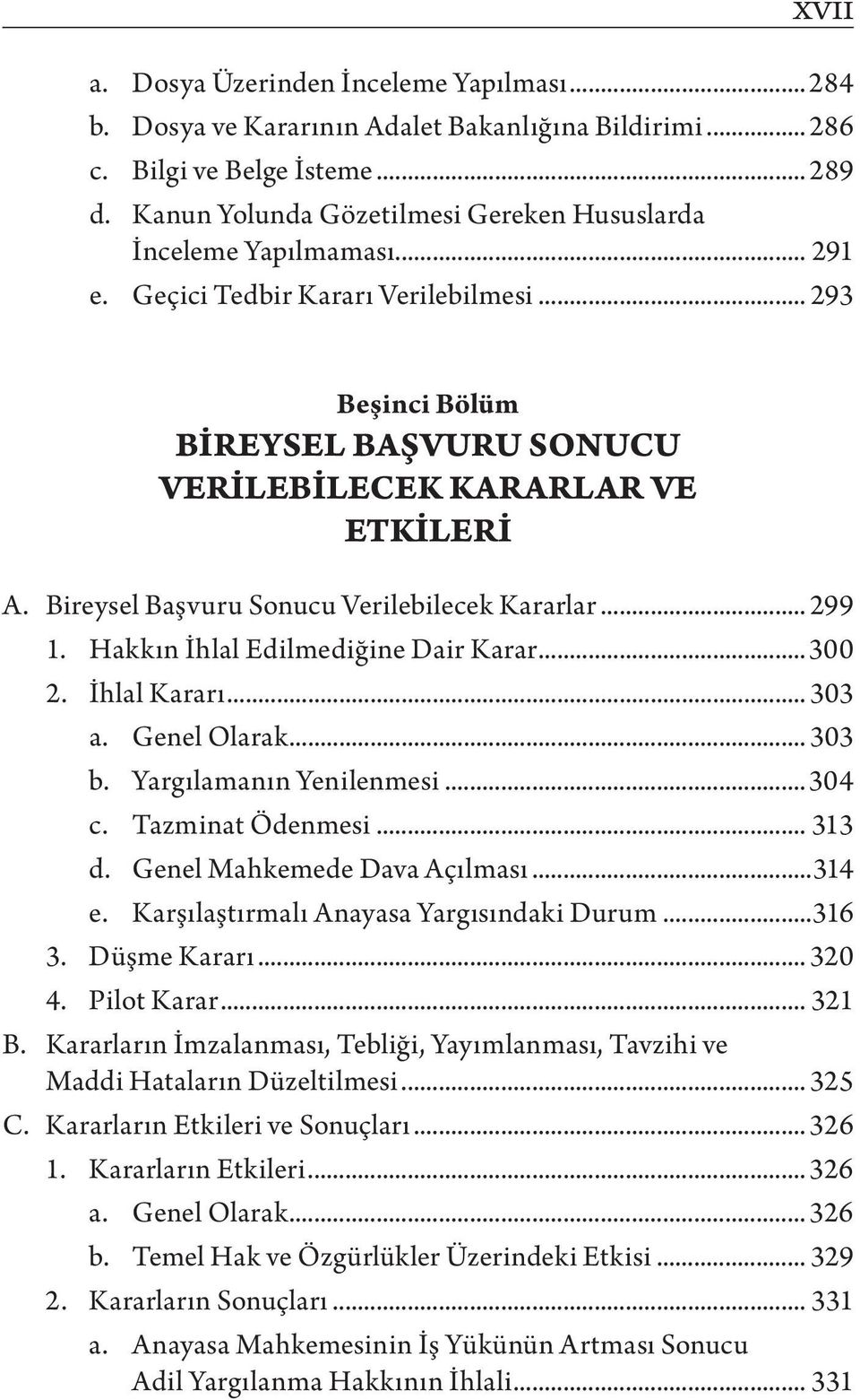 Bireysel Başvuru Sonucu Verilebilecek Kararlar... 299 1. Hakkın İhlal Edilmediğine Dair Karar...300 2. İhlal Kararı... 303 a. Genel Olarak... 303 b. Yargılamanın Yenilenmesi...304 c.