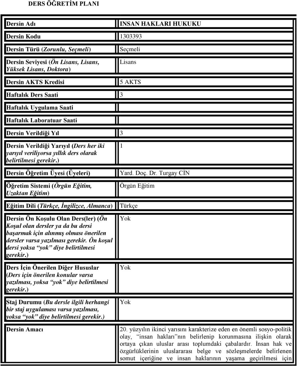 ) Dersin Öğretim Üyesi (Üyeleri) Öğretim Sistemi (Örgün Eğitim, Uzaktan Eğitim) Eğitim Dili (Türkçe, İngilizce, Almanca) Dersin Ön Koşulu Olan Ders(ler) (Ön Koşul olan dersler ya da bu dersi başarmak