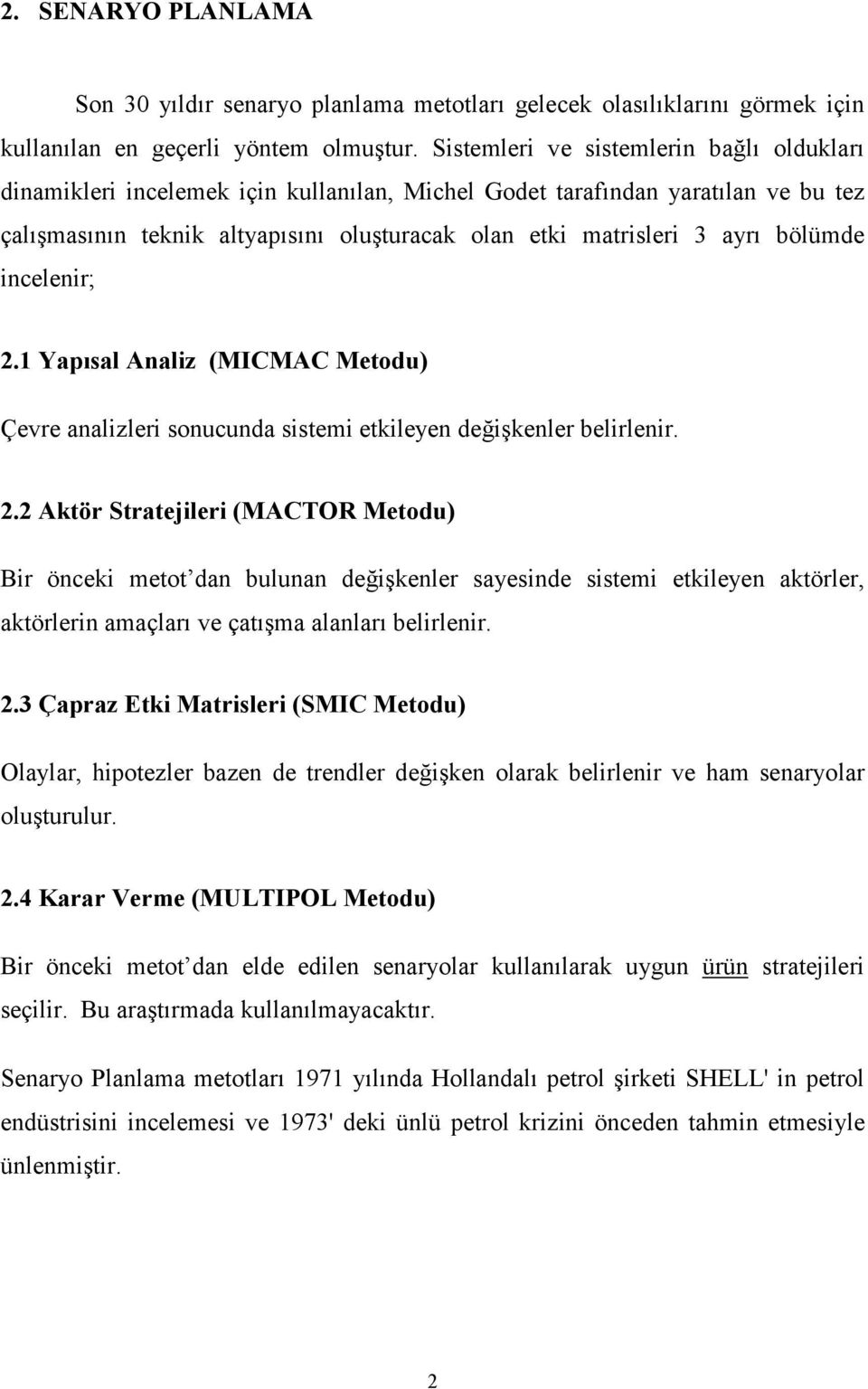 bölümde incelenir; 2.1 Yapısal Analiz (MICMAC Metodu) Çevre analizleri sonucunda sistemi etkileyen değişkenler belirlenir. 2.2 Aktör Stratejileri (MACTOR Metodu) Bir önceki metot dan bulunan değişkenler sayesinde sistemi etkileyen aktörler, aktörlerin amaçları ve çatışma alanları belirlenir.