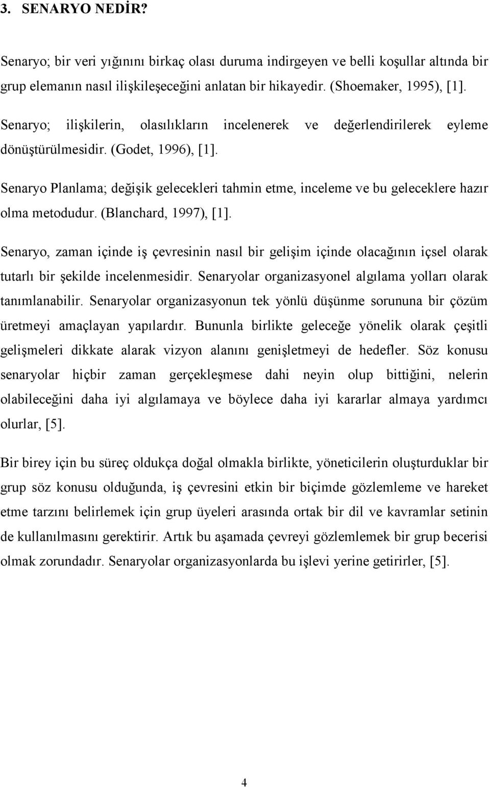 Senaryo Planlama; değişik gelecekleri tahmin etme, inceleme ve bu geleceklere hazır olma metodudur. (Blanchard, 1997), [1].