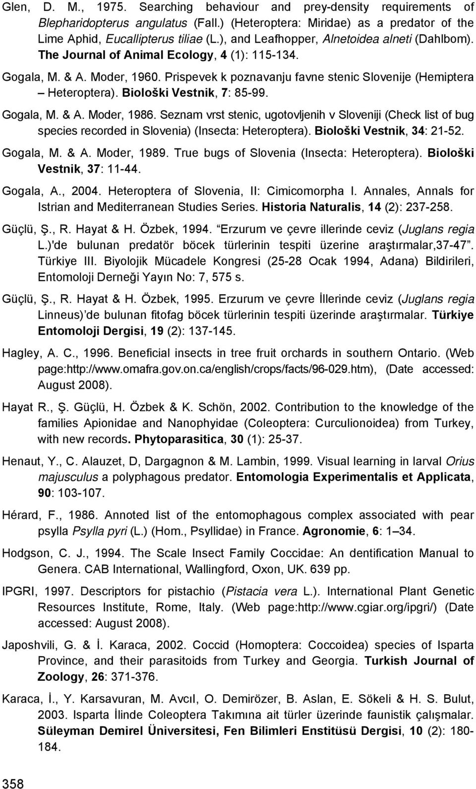 Biološki Vestnik, 7: 85-99. Gogala, M. & A. Moder, 1986. Seznam vrst stenic, ugotovljenih v Sloveniji (Check list of bug species recorded in Slovenia) (Insecta: Heteroptera).