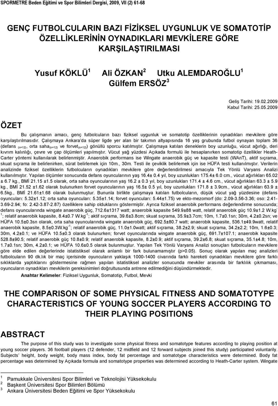 FUTBOLCULARIN BAZI FİZİKSEL UYGUNLUK VE SOMATOTİP ÖZELLİKLERİNİN OYNADIKLARI MEVKİLERE GÖRE KARŞILAŞTIRILMASI Yusuf KÖKLÜ 1 Ali ÖZKAN 2 Utku ALEMDAROĞLU 1 Gülfem ERSÖZ 3 Geliş Tarihi: 19.02.