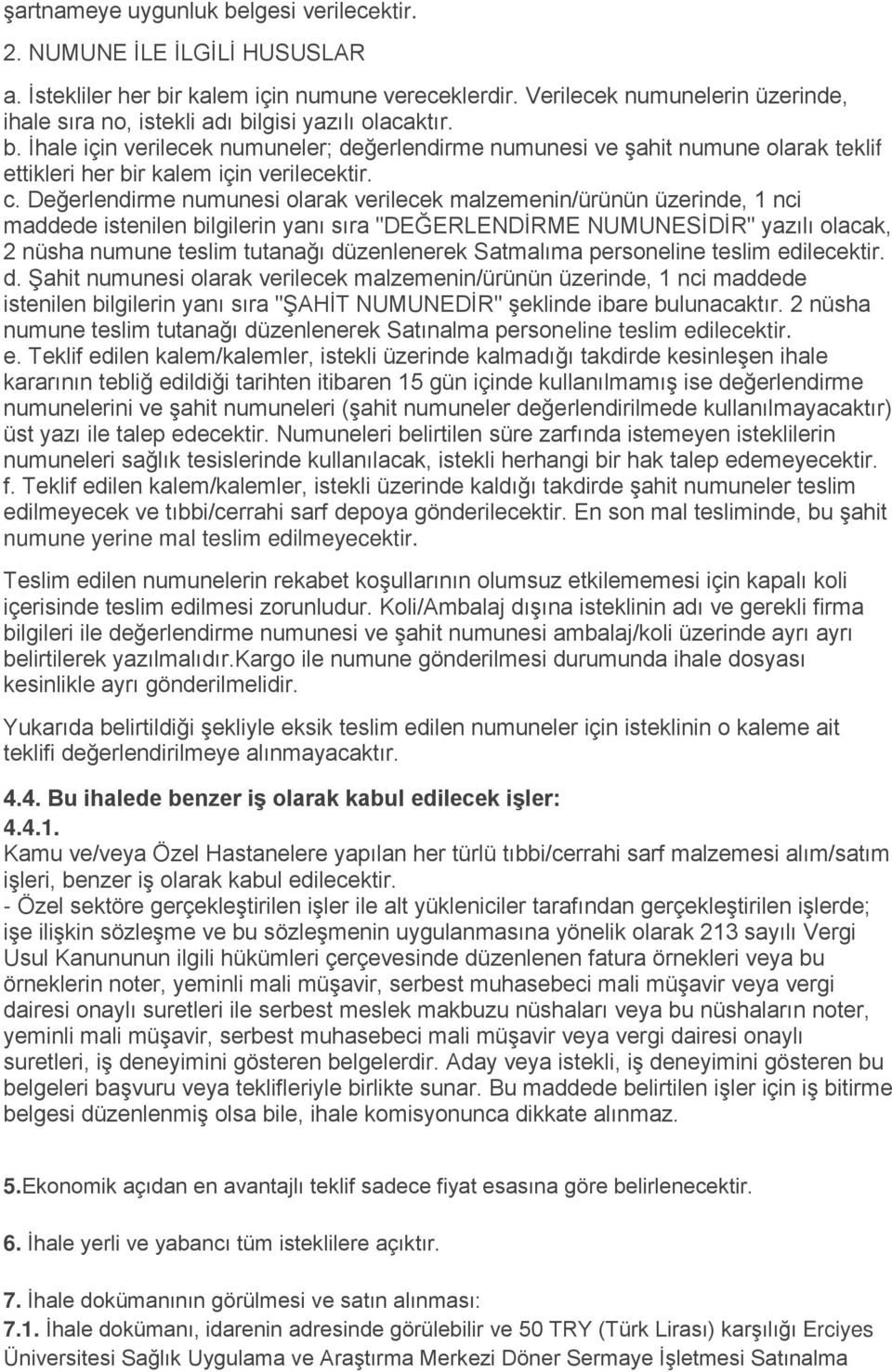 c. Değerlendirme numunesi olarak verilecek malzemenin/ürünün üzerinde, 1 nci maddede istenilen bilgilerin yanı sıra "DEĞERLENDİRME NUMUNESİDİR" yazılı olacak, 2 nüsha numune teslim tutanağı