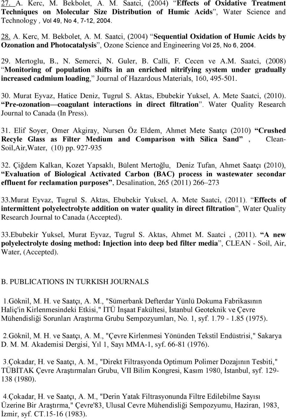 30. Murat Eyvaz, Hatice Deniz, Tugrul S. Aktas, Ebubekir Yuksel, A. Mete Saatci, (2010). Pre-ozonation coagulant interactions in direct filtration. Water Quality Research Journal to Canada (In Press).