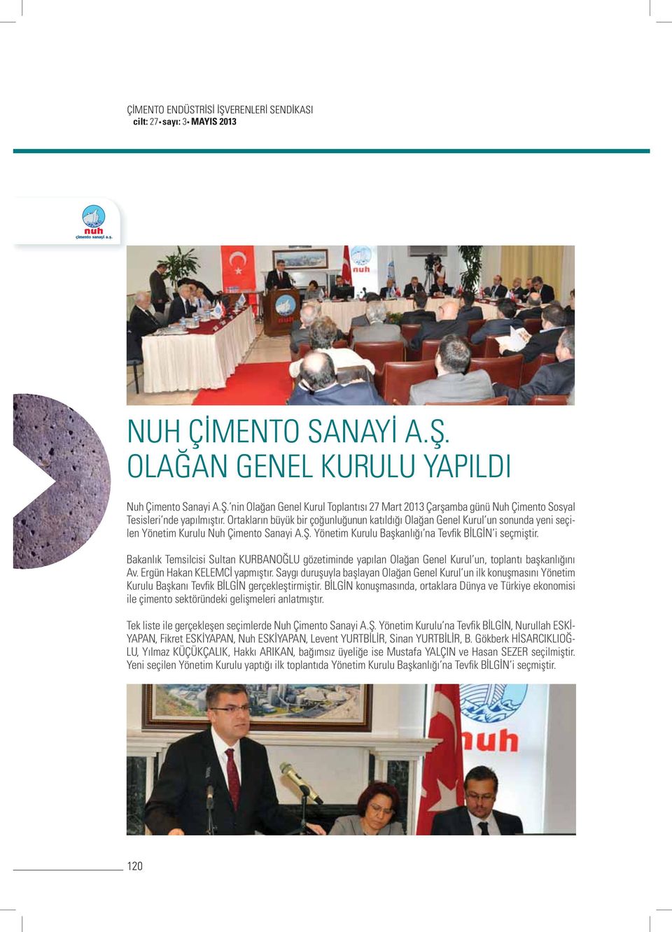 Bakanlık Temsilcisi Sultan KURBANOĞLU gözetiminde yapılan Olağan Genel Kurul un, toplantı başkanlığını Av. Ergün Hakan KELEMCİ yapmıştır.