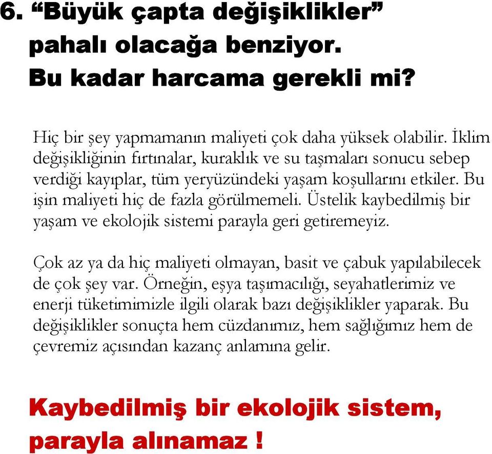 Üstelik kaybedilmiş bir yaşam ve ekolojik sistemi parayla geri getiremeyiz. Çok az ya da hiç maliyeti olmayan, basit ve çabuk yapõlabilecek de çok şey var.