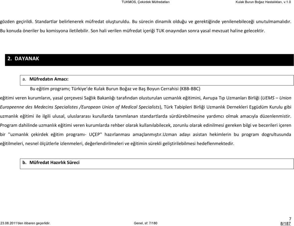 Müfredatın Amacı: Bu eğitim programı; Türkiye de Kulak Burun Boğaz ve Baş Boyun Cerrahisi (KBB-BBC) eğitimi veren kurumların, yasal çerçevesi Sağlık Bakanlığı tarafından olusturulan uzmanlık