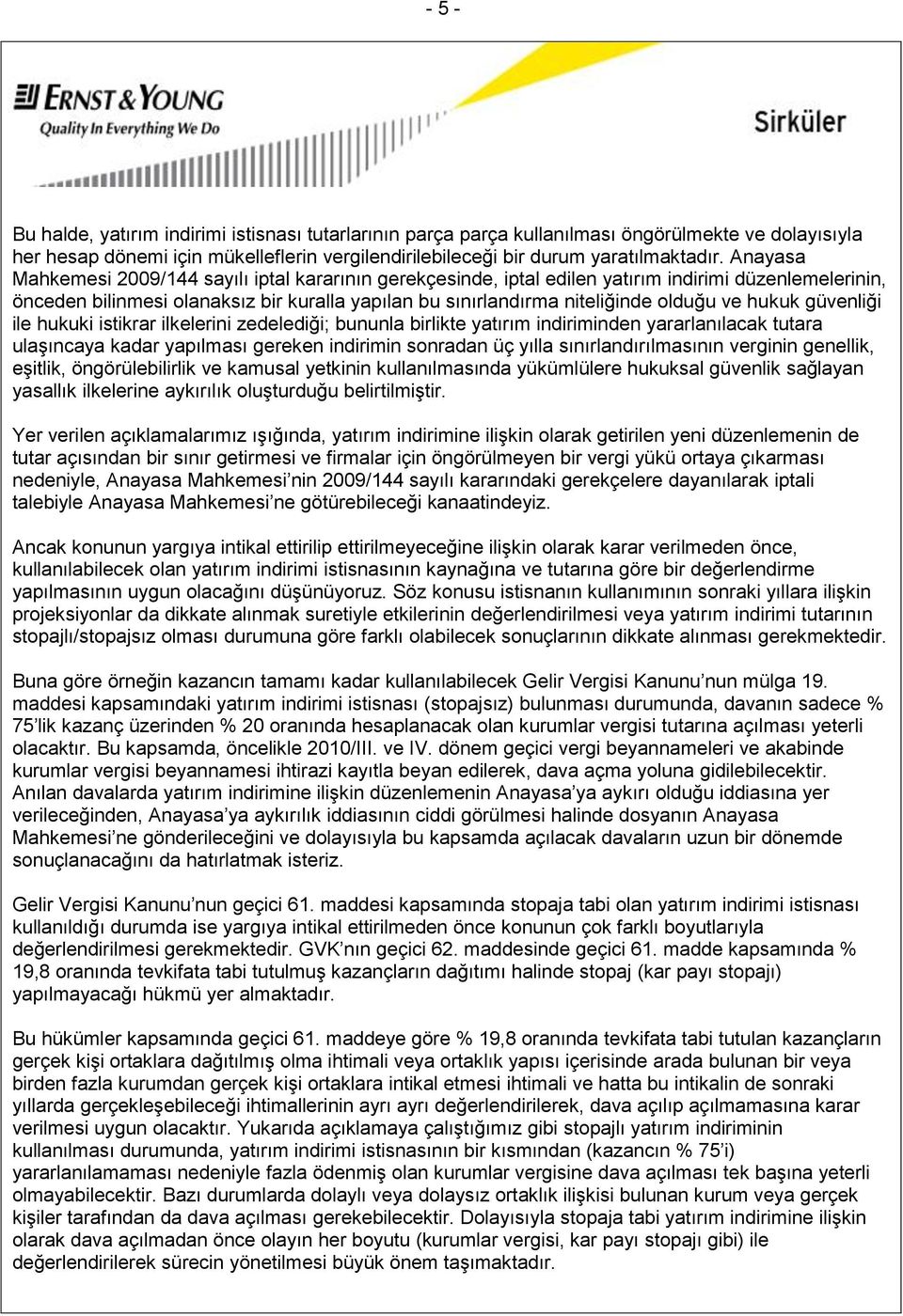 hukuk güvenliği ile hukuki istikrar ilkelerini zedelediği; bununla birlikte yatırım indiriminden yararlanılacak tutara ulaşıncaya kadar yapılması gereken indirimin sonradan üç yılla