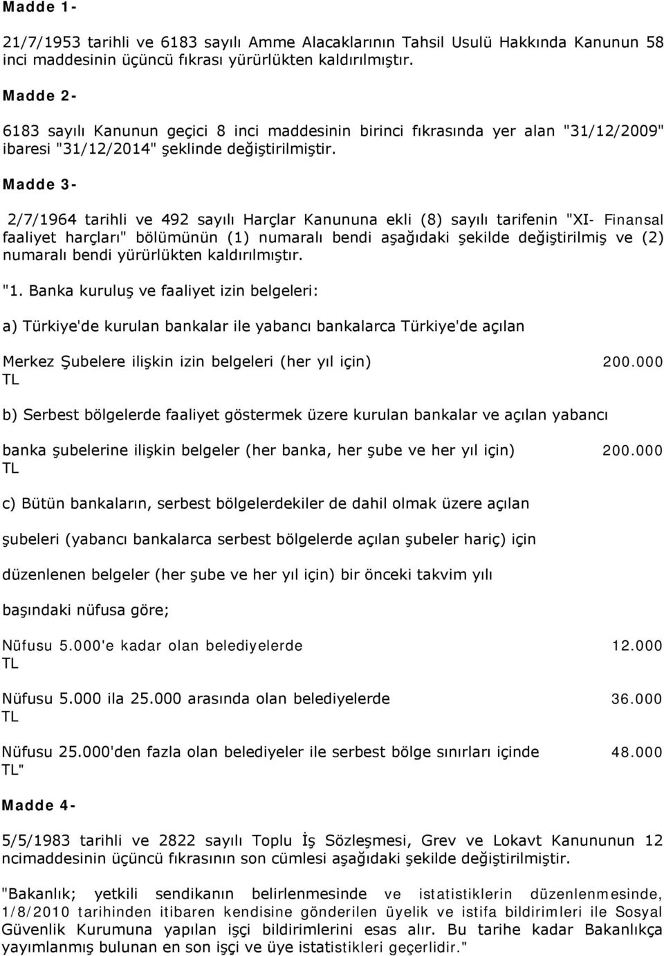 Madde 3-2/7/1964 tarihli ve 492 sayılı Harçlar Kanununa ekli (8) sayılı tarifenin "XI- Finansal faaliyet harçları" bölümünün (1) numaralı bendi aşağıdaki şekilde değiştirilmiş ve (2) numaralı bendi