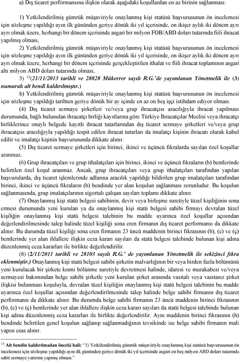 yapılmış olması, 2) Yetkilendirilmiş gümrük müşaviriyle onaylanmış kişi statüsü başvurusunun ön incelemesi için sözleşme yapıldığı ayın ilk gününden geriye dönük iki yıl içerisinde, on ikişer aylık