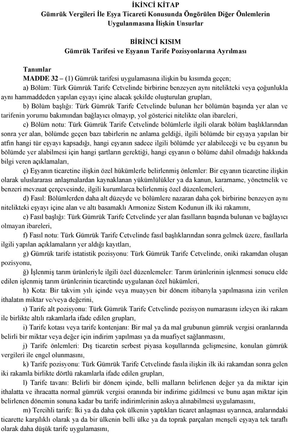 alacak şekilde oluşturulan grupları, b) Bölüm başlığı: Türk Gümrük Tarife Cetvelinde bulunan her bölümün başında yer alan ve tarifenin yorumu bakımından bağlayıcı olmayıp, yol gösterici nitelikte
