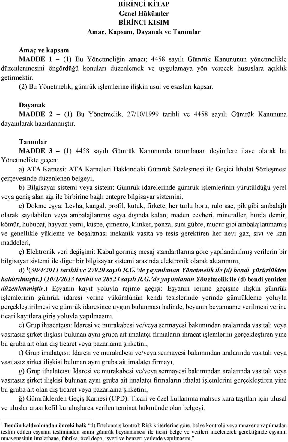 Dayanak MADDE 2 (1) Bu Yönetmelik, 27/10/1999 tarihli ve 4458 sayılı Gümrük Kanununa dayanılarak hazırlanmıştır.