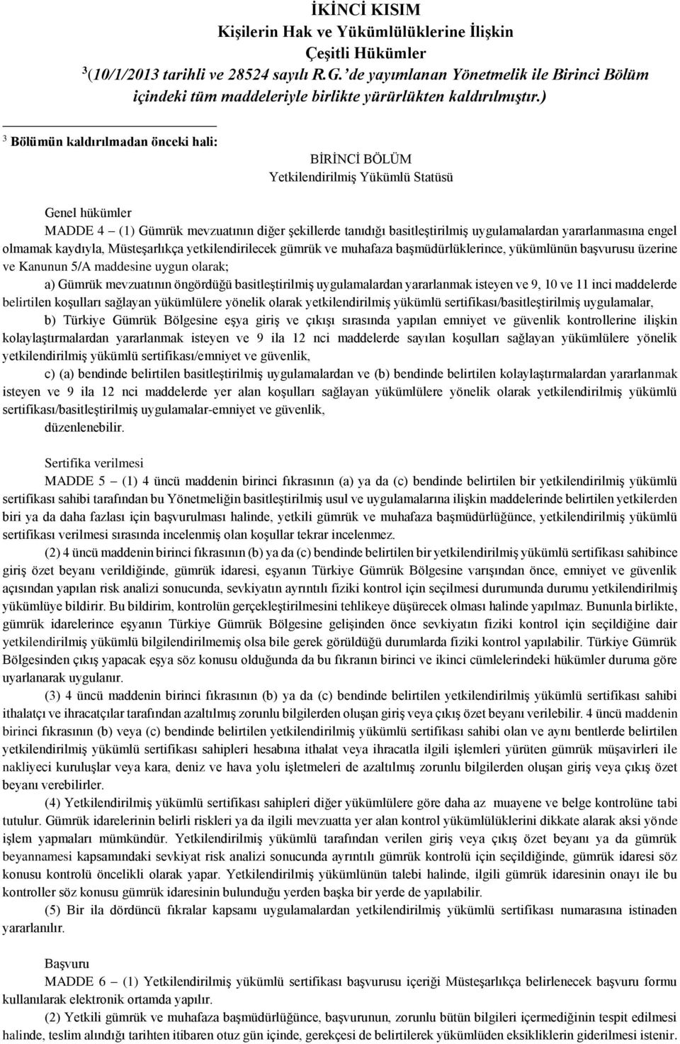 ) 3 Bölümün kaldırılmadan önceki hali: BİRİNCİ BÖLÜM Yetkilendirilmiş Yükümlü Statüsü Genel hükümler MADDE 4 (1) Gümrük mevzuatının diğer şekillerde tanıdığı basitleştirilmiş uygulamalardan