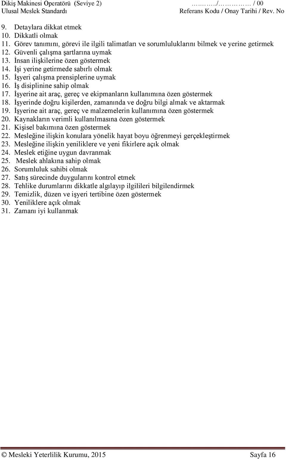 İşyerine ait araç, gereç ve ekipmanların kullanımına özen göstermek 18. İşyerinde doğru kişilerden, zamanında ve doğru bilgi almak ve aktarmak 19.