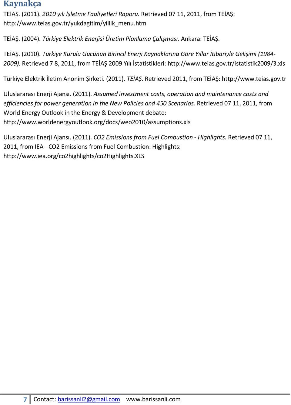 Retrieved 7 8, 2011, from TEİAŞ 2009 Yılı İstatistikleri: http://www.teias.gov.tr/istatistik2009/3.xls Türkiye Elektrik İletim Anonim Şirketi. (2011). TEİAŞ. Retrieved 2011, from TEİAŞ: http://www.