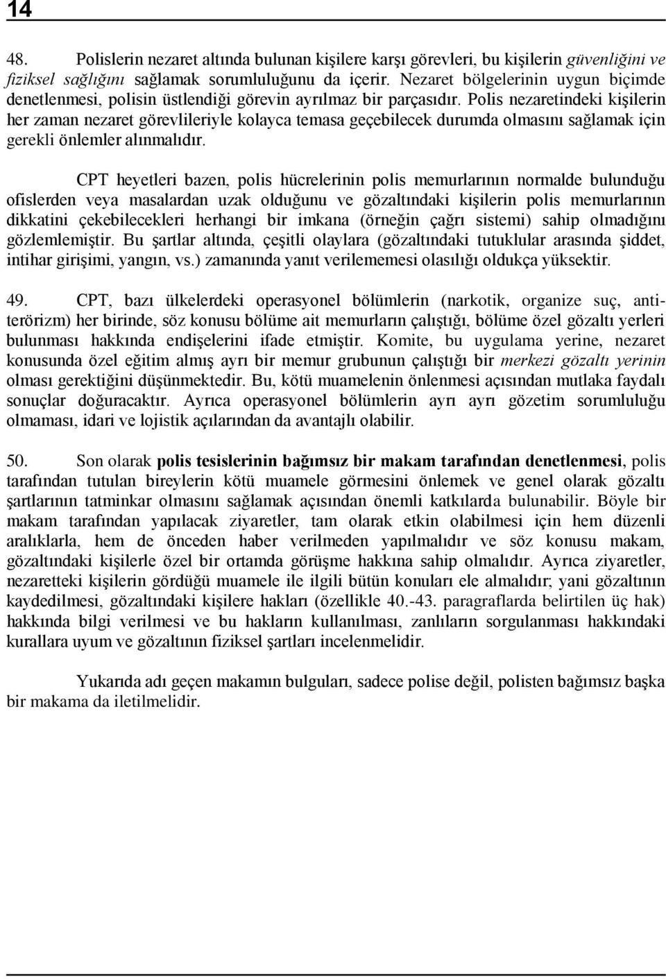 Polis nezaretindeki kişilerin her zaman nezaret görevlileriyle kolayca temasa geçebilecek durumda olmasını sağlamak için gerekli önlemler alınmalıdır.