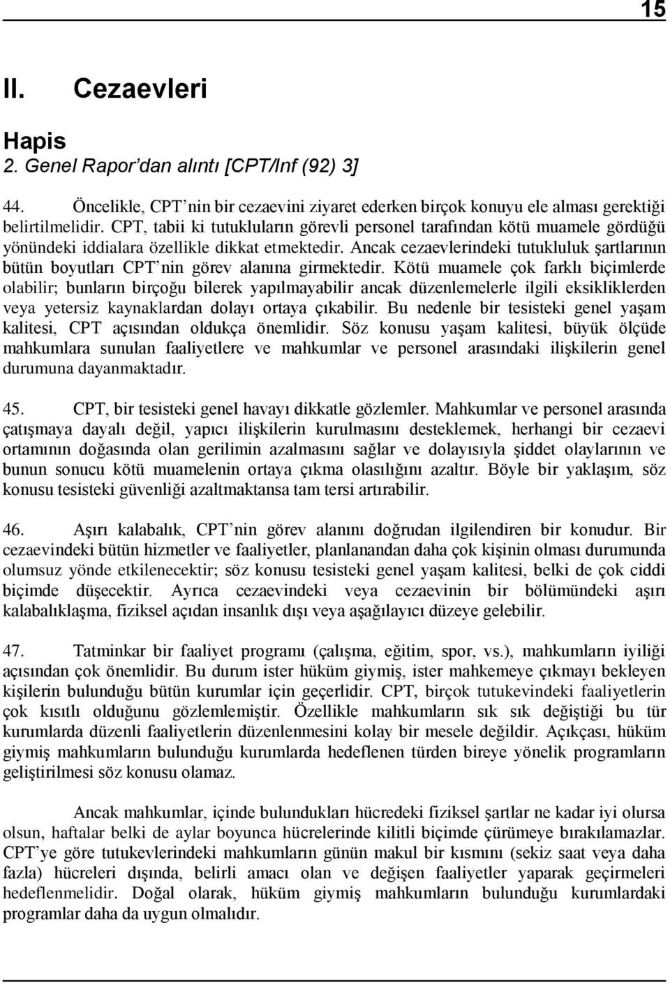 Ancak cezaevlerindeki tutukluluk şartlarının bütün boyutları CPT nin görev alanına girmektedir.