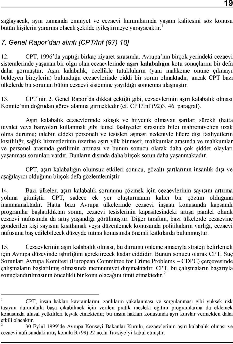 CPT, 1996 da yaptığı birkaç ziyaret sırasında, Avrupa nın birçok yerindeki cezaevi sistemlerinde yaşanan bir olgu olan cezaevlerinde aşırı kalabalığın kötü sonuçlarını bir defa daha görmüştür.