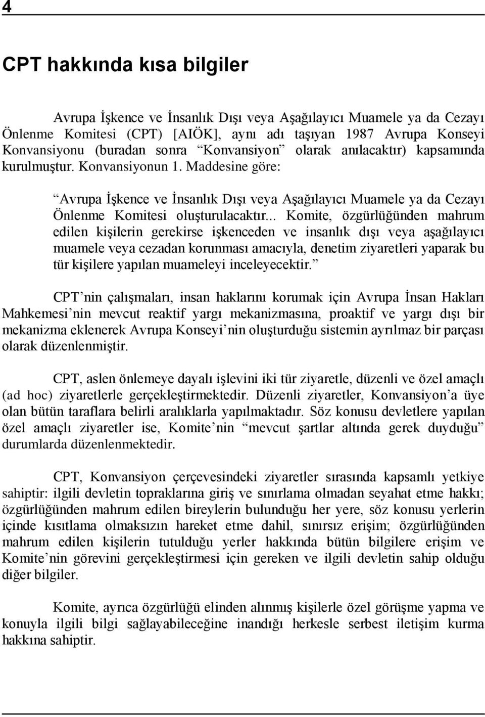 .. Komite, özgürlüğünden mahrum edilen kişilerin gerekirse işkenceden ve insanlık dışı veya aşağılayıcı muamele veya cezadan korunması amacıyla, denetim ziyaretleri yaparak bu tür kişilere yapılan