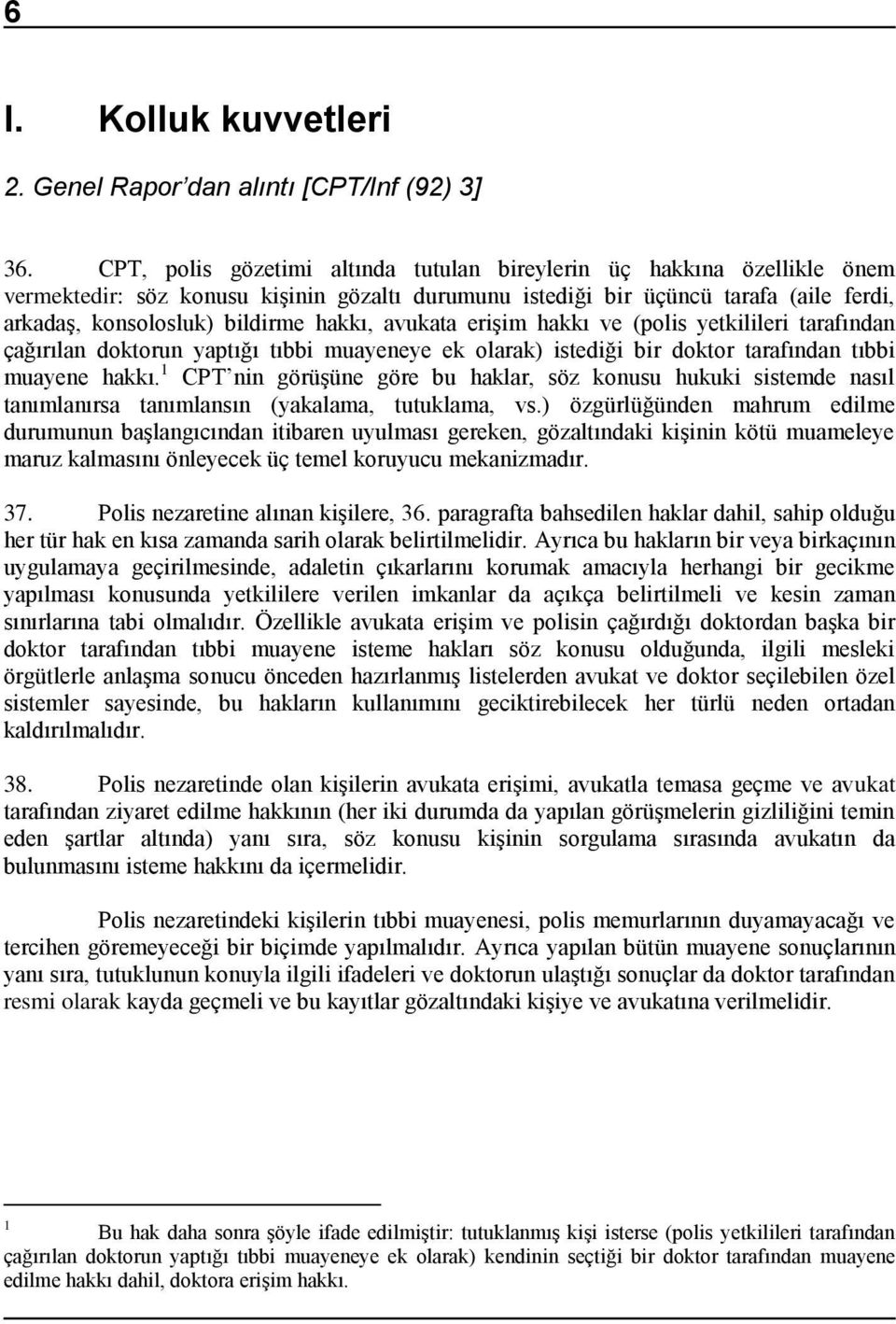 avukata erişim hakkı ve (polis yetkilileri tarafından çağırılan doktorun yaptığı tıbbi muayeneye ek olarak) istediği bir doktor tarafından tıbbi muayene hakkı.