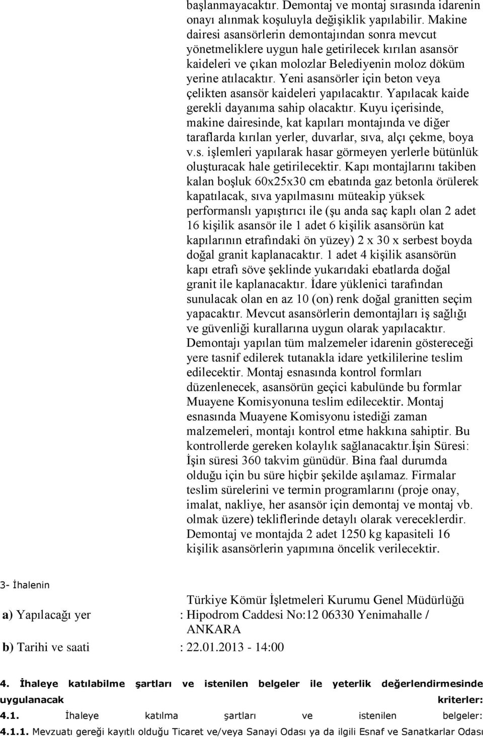 Yeni asansörler için beton veya çelikten asansör kaideleri yapılacaktır. Yapılacak kaide gerekli dayanıma sahip olacaktır.