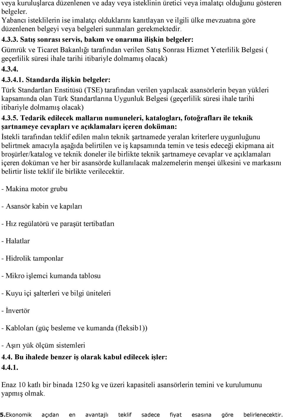 3. Satış sonrası servis, bakım ve onarıma ilişkin belgeler: Gümrük ve Ticaret Bakanlığı tarafından verilen Satış Sonrası Hizmet Yeterlilik Belgesi ( geçerlilik süresi ihale tarihi itibariyle dolmamış