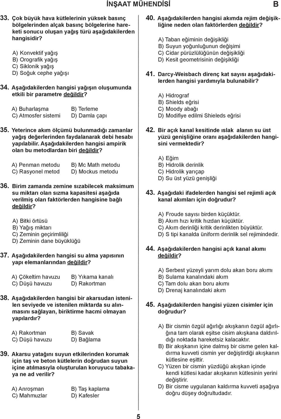 ) uharlaşma ) Terleme ) tmosfer sistemi ) amla çapı 35. Yeterince akım ölçümü bulunmadığı zamanlar yağış değerlerinden faydalanarak debi hesabı yapılabilir.