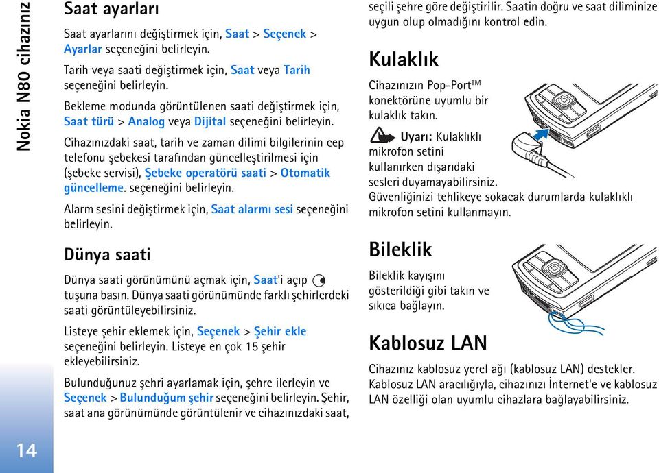 Cihazýnýzdaki saat, tarih ve zaman dilimi bilgilerinin cep telefonu þebekesi tarafýndan güncelleþtirilmesi için (þebeke servisi), Þebeke operatörü saati > Otomatik güncelleme. seçeneðini belirleyin.