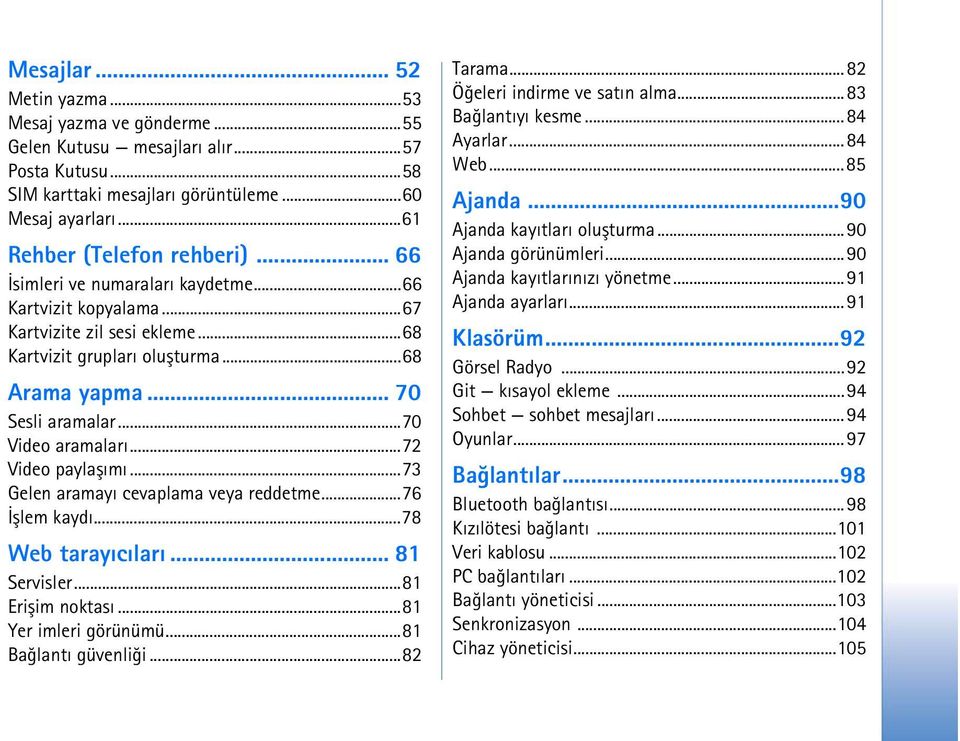 ..72 Video paylaþýmý...73 Gelen aramayý cevaplama veya reddetme...76 Ýþlem kaydý...78 Web tarayýcýlarý... 81 Servisler...81 Eriþim noktasý...81 Yer imleri görünümü...81 Baðlantý güvenliði...82 Tarama.