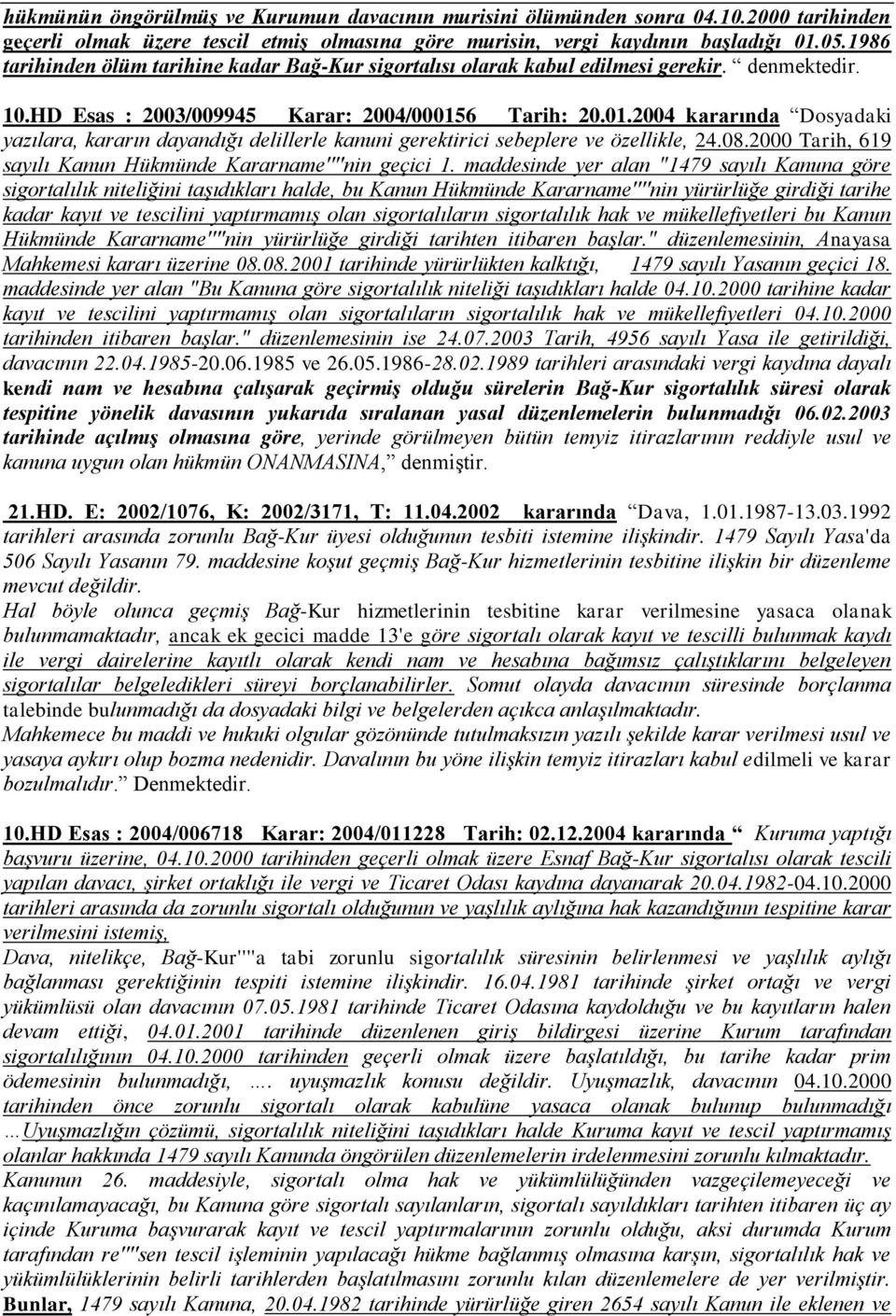 6 Tarih: 20.01.2004 kararında Dosyadaki yazılara, kararın dayandığı delillerle kanuni gerektirici sebeplere ve özellikle, 24.08.2000 Tarih, 619 sayılı Kanun Hükmünde Kararname''''nin geçici 1.