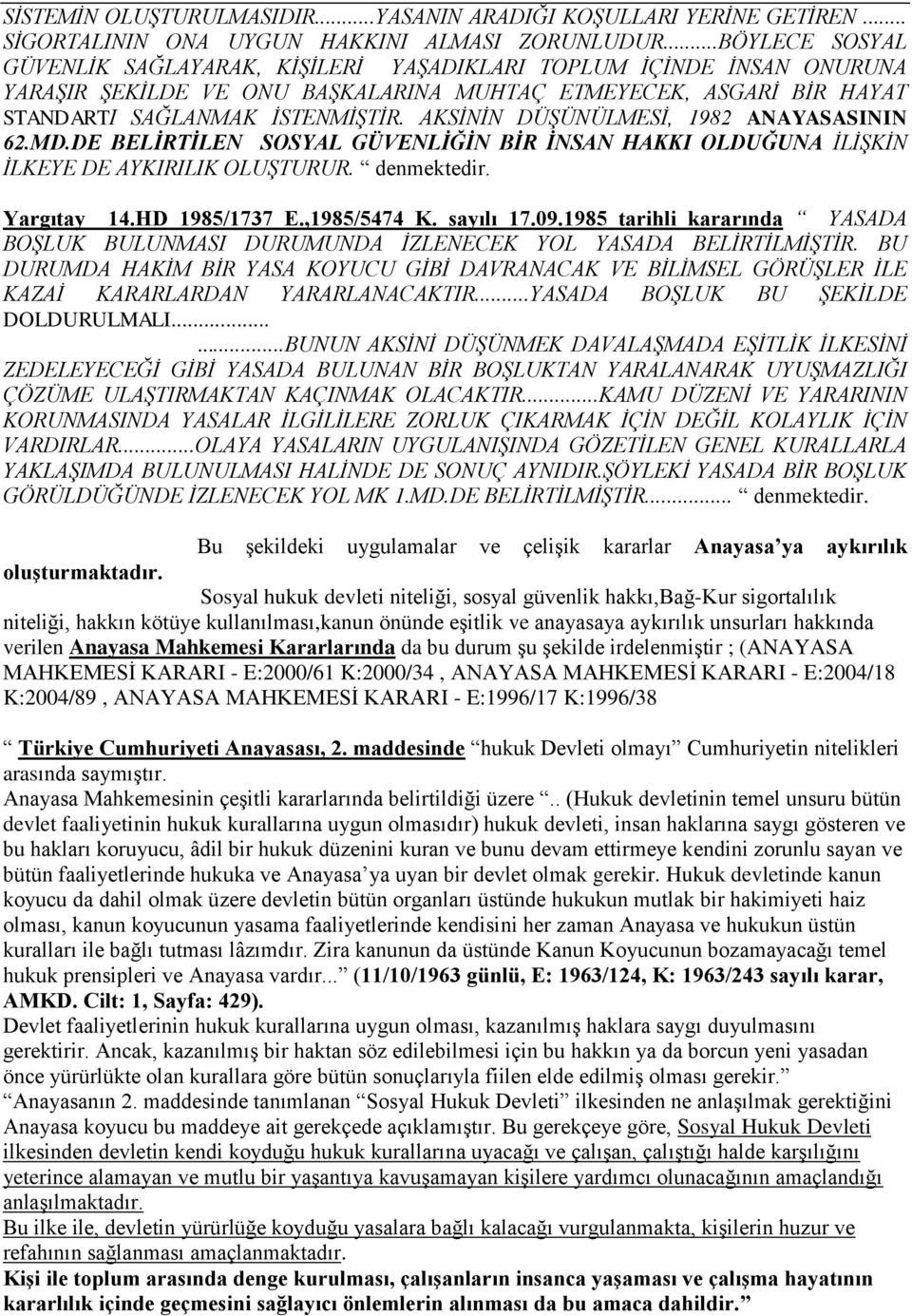 AKSİNİN DÜŞÜNÜLMESİ, 1982 ANAYASASININ 62.MD.DE BELİRTİLEN SOSYAL GÜVENLİĞİN BİR İNSAN HAKKI OLDUĞUNA İLİŞKİN İLKEYE DE AYKIRILIK OLUŞTURUR. denmektedir. Yargıtay 14.HD 1985/1737 E.,1985/5474 K.