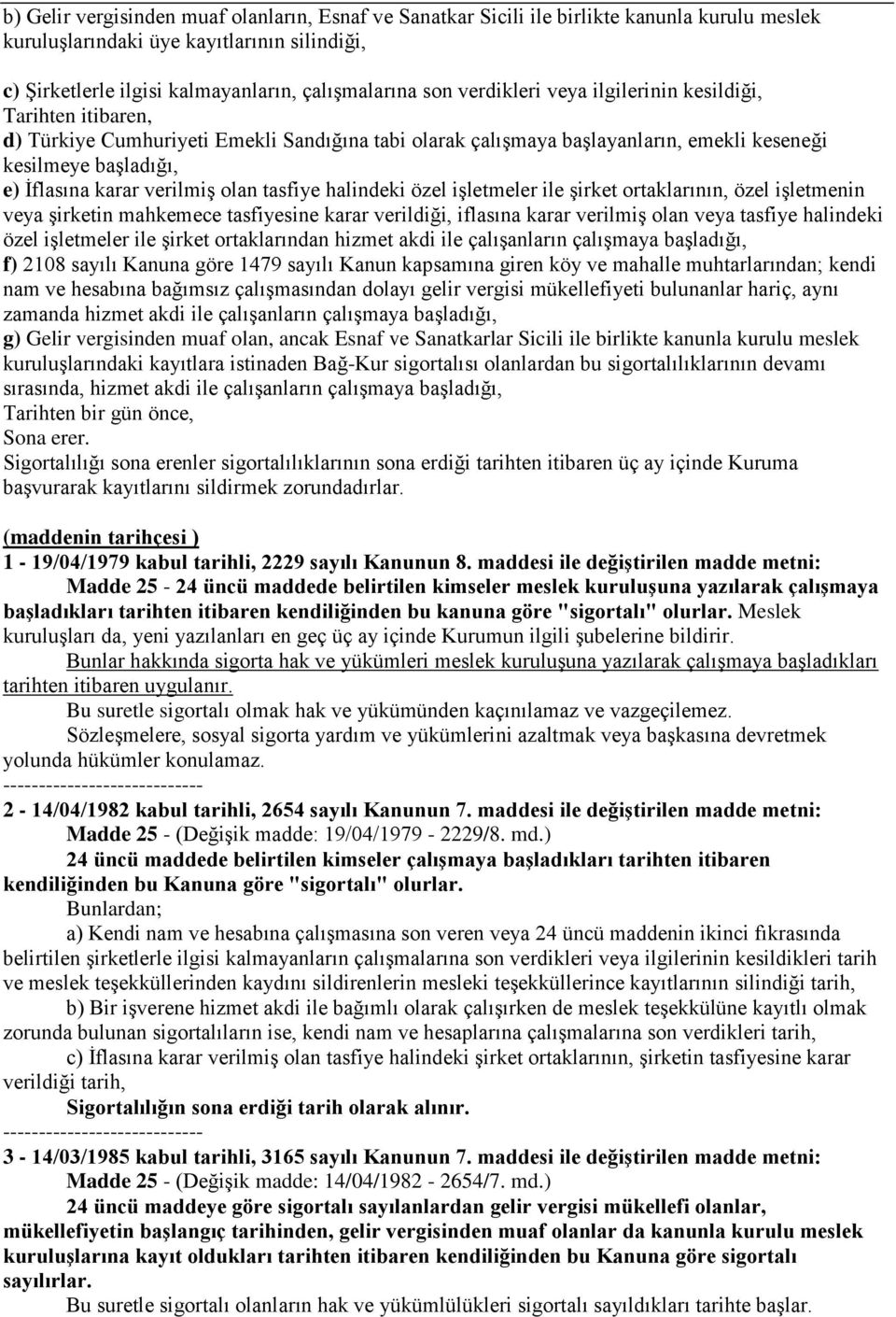 olan tasfiye halindeki özel işletmeler ile şirket ortaklarının, özel işletmenin veya şirketin mahkemece tasfiyesine karar verildiği, iflasına karar verilmiş olan veya tasfiye halindeki özel